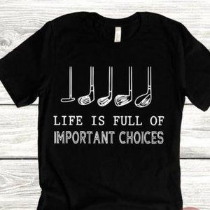 Golf Life Is Full Important Choices T-shirt 2XL-4X